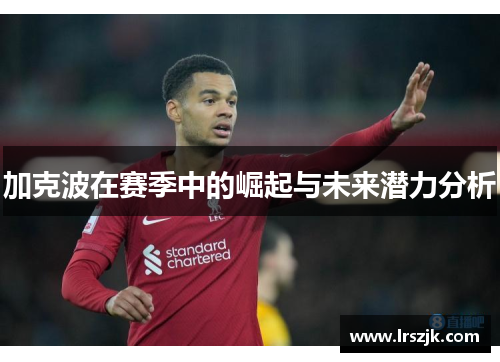 加克波在赛季中的崛起与未来潜力分析