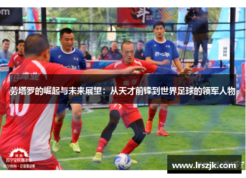 劳塔罗的崛起与未来展望：从天才前锋到世界足球的领军人物
