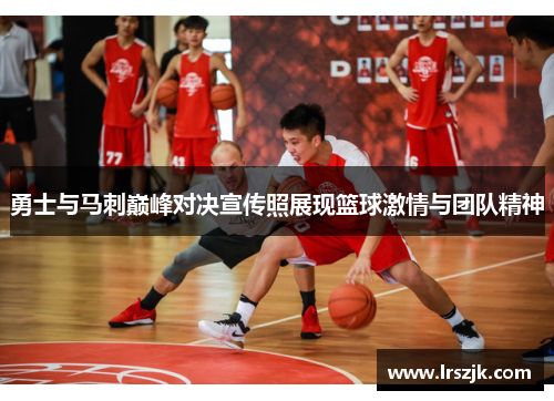 勇士与马刺巅峰对决宣传照展现篮球激情与团队精神