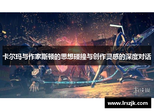 卡尔玛与作家斯顿的思想碰撞与创作灵感的深度对话