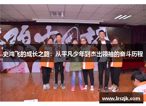 史鸿飞的成长之路：从平凡少年到杰出领袖的奋斗历程