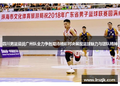 四川男篮迎战广州队全力争胜期待精彩对决展现篮球魅力与团队精神