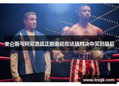 奎仑斯与阿劳激战正酣谁能在这场对决中笑到最后