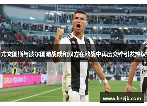 尤文图斯与波尔图激战成和双方在欧战中再度交锋引发热议