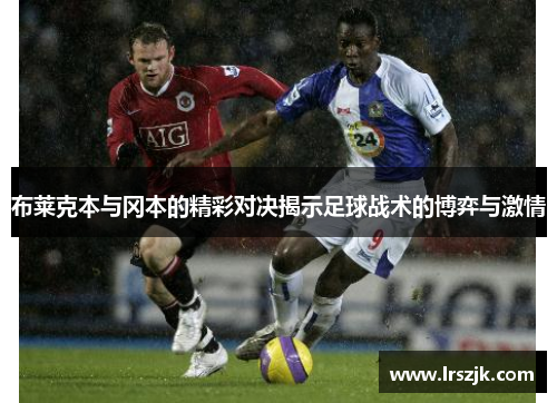 布莱克本与冈本的精彩对决揭示足球战术的博弈与激情