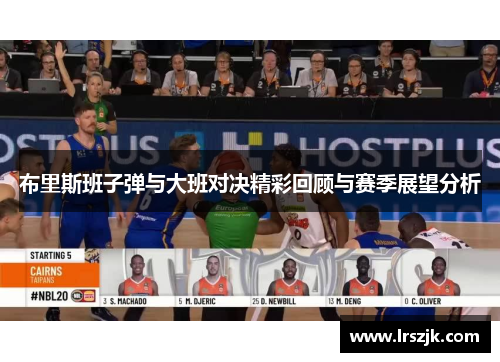 布里斯班子弹与大班对决精彩回顾与赛季展望分析