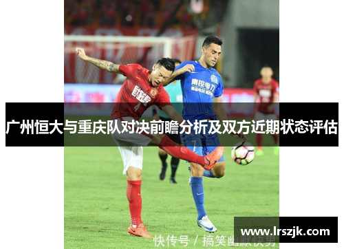 广州恒大与重庆队对决前瞻分析及双方近期状态评估