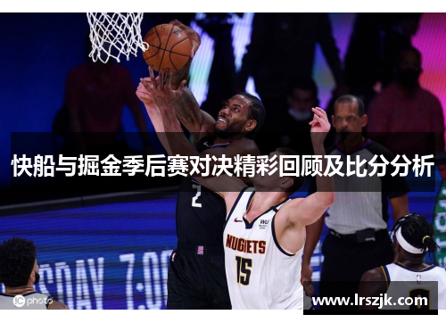 快船与掘金季后赛对决精彩回顾及比分分析