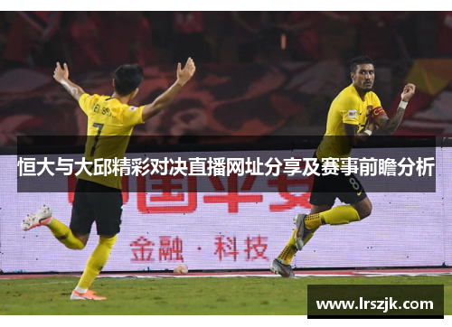 恒大与大邱精彩对决直播网址分享及赛事前瞻分析
